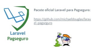 Pacote oficial Laravel para Pagseguro:
https://github.com/michaeldouglas/larav
el-pagseguro
 