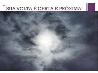 SUA VOLTA É CERTA E PRÓXIMA! 