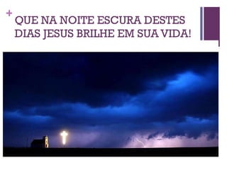 QUE NA NOITE ESCURA DESTES DIAS JESUS BRILHE EM SUA VIDA! 