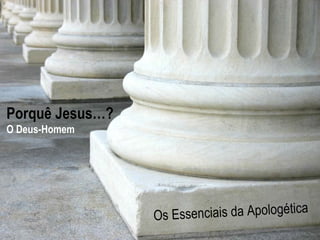H o p e 
Hurting 
A Study in 1 Peter 
For The 
Os Essenciais da Apologética 
www.confidentchristians.org 
Porquê Jesus…? 
O Deus-Homem 
 