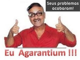 Seus problemas
  acabaram!
 