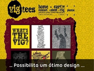 … Possibilita um ótimo design ...
 