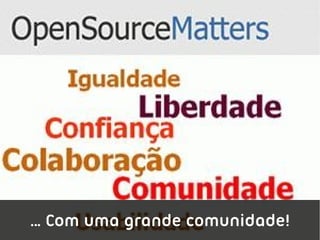 … Com uma grande comunidade!
 