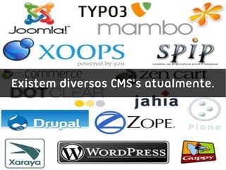 Existem diversos CMS's atualmente.
 