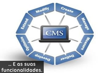… E as suas
funcionalidades.
 