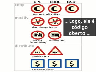… Logo, ele é
   código
  aberto ...
 