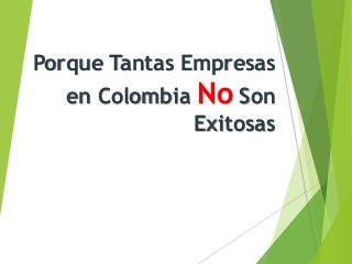 Porque Tantas Empresas
en Colombia No Son
Exitosas
 