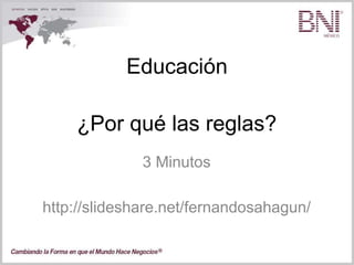 Educación
3 Minutos
http://slideshare.net/fernandosahagun/
¿Por qué las reglas?