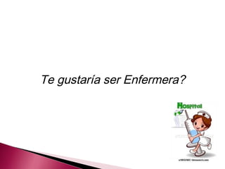 Te gustaría ser Enfermera?
 