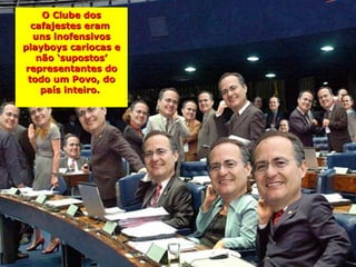 O Clube dos
  cafajestes eram
  uns inofensivos
playboys cariocas e
   não ‘supostos’
representantes do
 todo um Povo, do
    país inteiro.
 