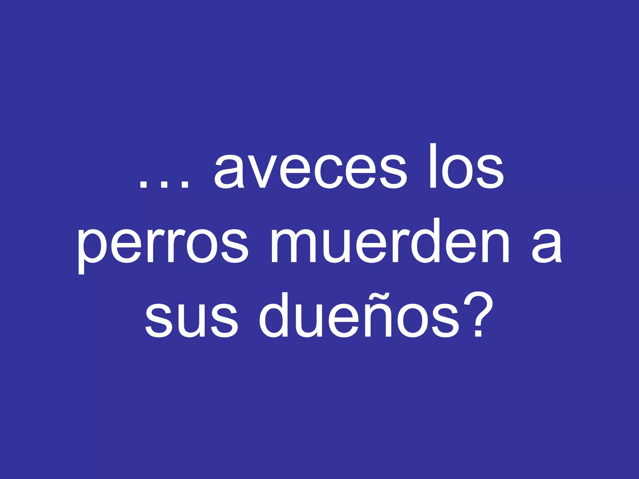 … aveces los perros muerden a sus dueños?