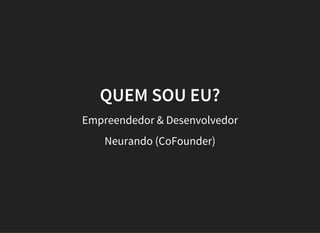 QUEM SOU EU?
Empreendedor & Desenvolvedor
Neurando (CoFounder)
 