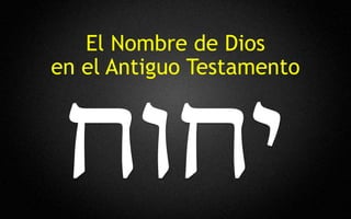 El Nombre de Dios
en el Antiguo Testamento
 