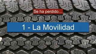 Se ha perdido… 
1 - La Movilidad 
 