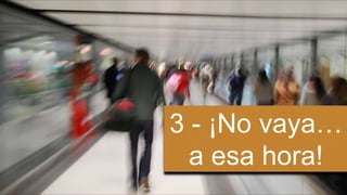 3 - ¡No vaya… 
a esa hora! 
 