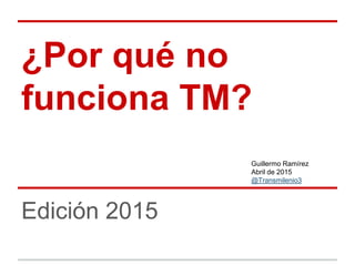 ¿Por qué no
funciona TM?
Edición 2015
Guillermo Ramírez
Abril de 2015
@Transmilenio3
 