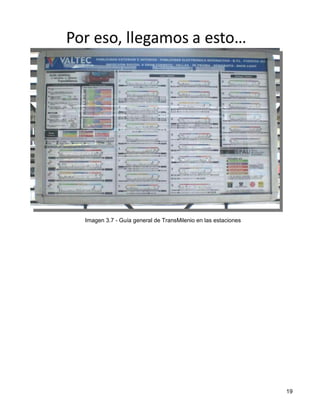 Imagen 3.7 - Guía general de TransMilenio en las estaciones




                                                              19
 