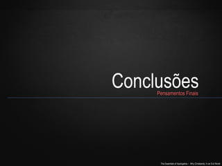 The Essentials of Apologetics – Why Christianity: In an Evil World
ConclusõesPensamentos FinaisPensamentos Finais
 