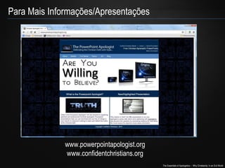 The Essentials of Apologetics – Why Christianity: In an Evil World
Para Mais Informações/Apresentações
www.powerpointapologist.org
www.confidentchristians.org
 