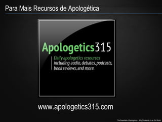 The Essentials of Apologetics – Why Christianity: In an Evil World
Para Mais Recursos de Apologética
www.apologetics315.com
 
