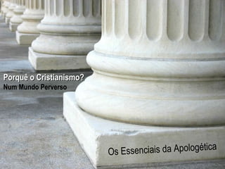 H o p e
ForThe
Hurting
A Study in 1 Peter
www.confidentchristians.org
Os Essenciais da Apologética
Porquê o Cristianismo?Porquê o Cristianismo?
Num Mundo Perverso
 