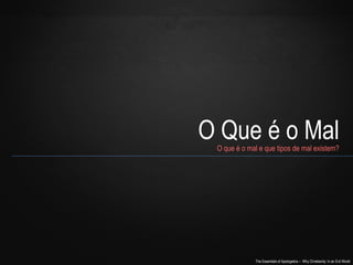 The Essentials of Apologetics – Why Christianity: In an Evil World
O Que é o MalO que é o mal e que tipos de mal existem?
 