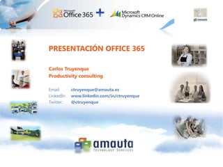 PRESENTACIÓN OFFICE 365

                Carlos Truyenque
                Productivity consulting

                Email:      ctruyenque@amauta.es
                LinkedIn:   www.linkedin.com/in/ctruyenque
                Twitter:    @ctruyenque




www.amauta.es
 