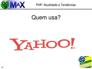PHP: Atualidade e Tendências



     Quem usa?




                            
10
 