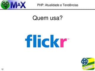 PHP: Atualidade e Tendências



     Quem usa?




                            
12
 