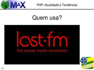 PHP: Atualidade e Tendências



     Quem usa?




                            
15
 