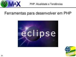PHP: Atualidade e Tendências


     Ferramentas para desenvolver em PHP




                                        
26
 