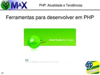 PHP: Atualidade e Tendências


     Ferramentas para desenvolver em PHP




                                        
27
 
