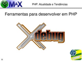 PHP: Atualidade e Tendências


     Ferramentas para desenvolver em PHP




                                        
32
 
