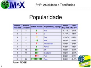 PHP: Atualidade e Tendências



                   Popularidade




    Fonte: TIOBE
                                           
8
 