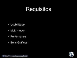 Requisitos
Usabilidade
Multi - touch
Performance
Bons Gráficos
 