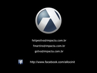 http://www.facebook.com/allocinithttp://www.facebook.com/allocinit
felipesilva@impacta.com.br
fmartins@impacta.com.br
gsilva@impacta.com.br
 