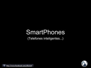 SmartPhones
(Telefones inteligentes...)
 