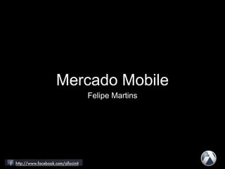 Mercado Mobile
Felipe Martins
 