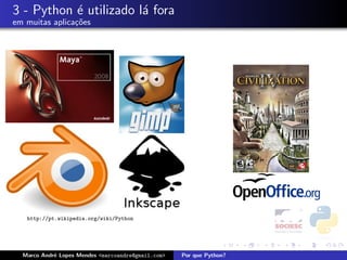 3 - Python ´ utilizado l´ fora
           e            a
em muitas aplica¸oes
                c˜




   http://pt.wikipedia.org/wiki/Python




  Marco Andr´ Lopes Mendes <marcoandre@gmail.com>
            e                                       Por que Python?
 