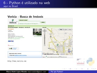 6 - Python ´ utilizado na web
           e
aqui no Brasil



   Vericia - Busca de Im´veis
                        o




   http://www.vericia.com




  Marco Andr´ Lopes Mendes <marcoandre@gmail.com>
            e                                       Por que Python?
 
