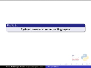 Raz˜o 8:
    a
                  Python conversa com outras linguagens




Marco Andr´ Lopes Mendes <marcoandre@gmail.com>
          e                                       Por que Python?
 