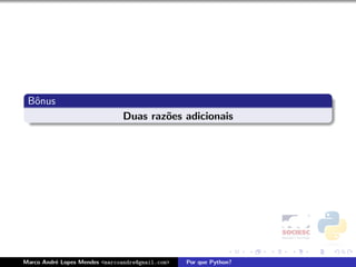 Bˆnus
  o
                                Duas raz˜es adicionais
                                        o




Marco Andr´ Lopes Mendes <marcoandre@gmail.com>
          e                                       Por que Python?
 