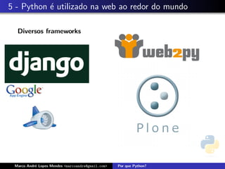 5 - Python ´ utilizado na web ao redor do mundo
           e

  Diversos frameworks




 Marco Andr´ Lopes Mendes <marcoandre@gmail.com>
           e                                       Por que Python?
 