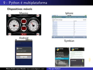 9 - Python ´ multiplataforma
           e
  Dispositivos m´veis
                o
            Maemo                                                    Iphone




                 Android
                                                                     Symbian




 Marco Andr´ Lopes Mendes <marcoandre@gmail.com>
           e                                       Por que Python?
 