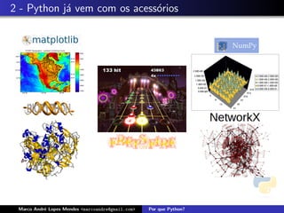 2 - Python j´ vem com os acess´rios
            a                 o




 Marco Andr´ Lopes Mendes <marcoandre@gmail.com>
           e                                       Por que Python?
 