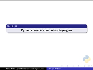 Raz˜o 8:
    a
                  Python conversa com outras linguagens




Marco Andr´ Lopes Mendes <marcoandre@gmail.com>
          e                                       Por que Python?
 