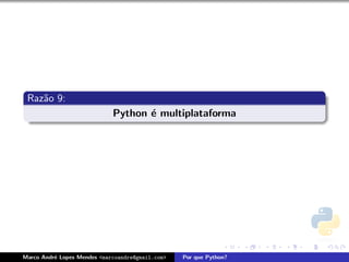 Raz˜o 9:
    a
                             Python ´ multiplataforma
                                    e




Marco Andr´ Lopes Mendes <marcoandre@gmail.com>
          e                                       Por que Python?
 