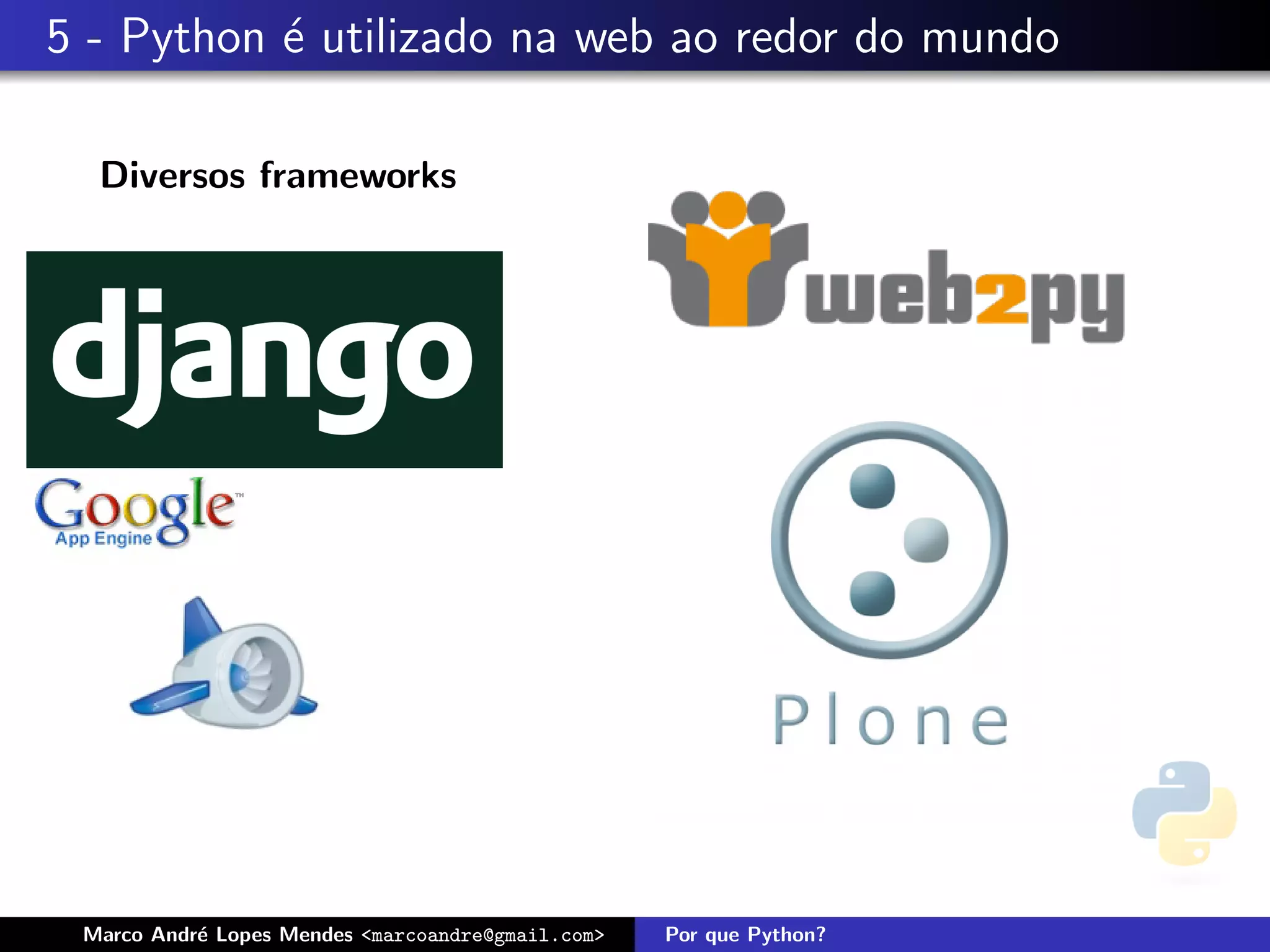 5 - Python ´ utilizado na web ao redor do mundo
           e

  Diversos frameworks




 Marco Andr´ Lopes Mendes <marcoandre@gmail.com>
           e                                       Por que Python?
 