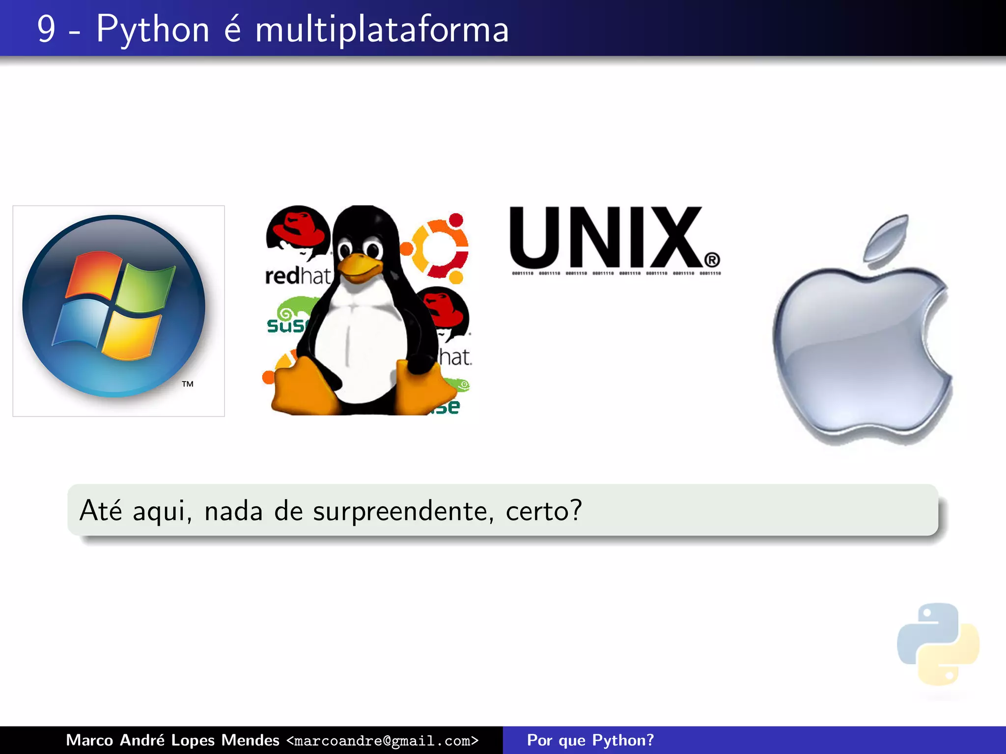 9 - Python ´ multiplataforma
           e




  At´ aqui, nada de surpreendente, certo?
    e




 Marco Andr´ Lopes Mendes <marcoandre@gmail.com>
           e                                       Por que Python?
 