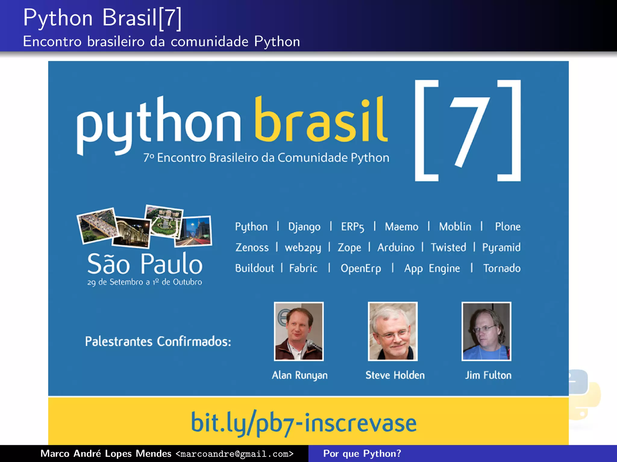Python Brasil[7]
Encontro brasileiro da comunidade Python




  Marco Andr´ Lopes Mendes <marcoandre@gmail.com>
            e                                       Por que Python?
 